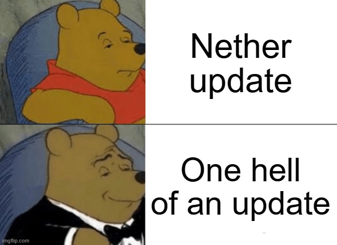 nedr update | Nether update; One hell of an update | image tagged in memes,tuxedo winnie the pooh | made w/ Imgflip meme maker