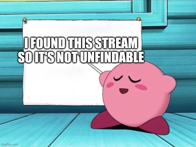 *The rock eyebrow raise* | I FOUND THIS STREAM
SO IT'S NOT UNFINDABLE | image tagged in kirby sign | made w/ Imgflip meme maker