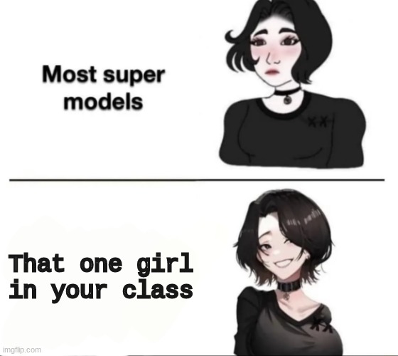 This is true | That one girl in your class | image tagged in most supermodels | made w/ Imgflip meme maker