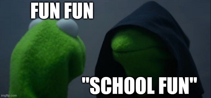 Evil Kermit | FUN FUN; "SCHOOL FUN" | image tagged in memes,evil kermit | made w/ Imgflip meme maker