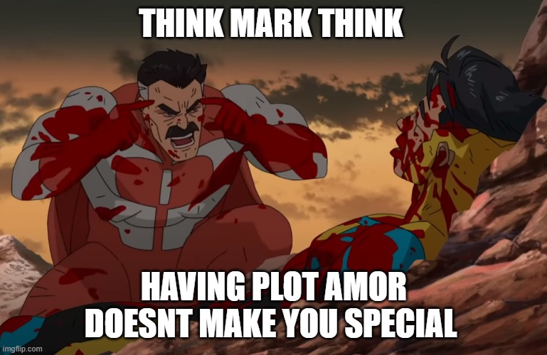 This is true | THINK MARK THINK; HAVING PLOT AMOR DOESNT MAKE YOU SPECIAL | image tagged in memes | made w/ Imgflip meme maker