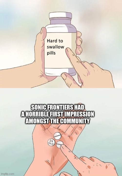 Sonic Frontiers was still good tho | SONIC FRONTIERS HAD A HORRIBLE FIRST IMPRESSION AMONGST THE COMMUNITY | image tagged in memes,hard to swallow pills | made w/ Imgflip meme maker