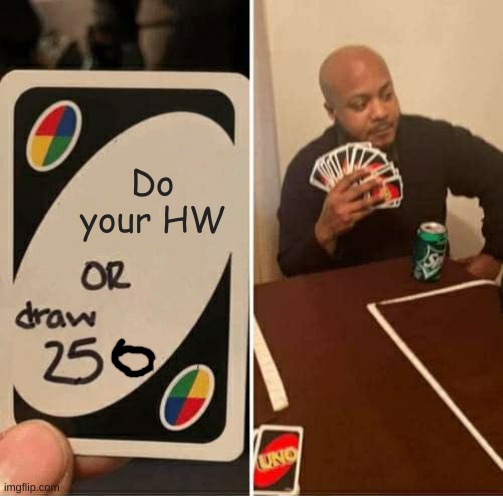 Anyone Relatable??? | Do your HW | image tagged in memes,uno draw 25 cards | made w/ Imgflip meme maker