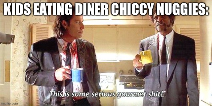 You could order anything...and you choose chicken nuggets, jello, and coke | KIDS EATING DINER CHICCY NUGGIES: | image tagged in this is some serious gourmet shit | made w/ Imgflip meme maker