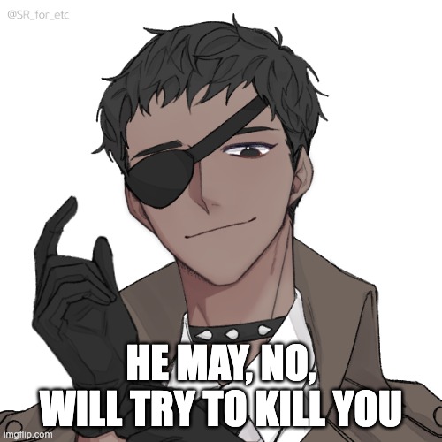 he may, no, will try to kill you | HE MAY, NO, WILL TRY TO KILL YOU | made w/ Imgflip meme maker