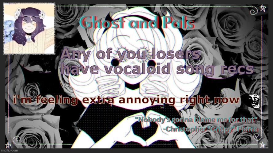 outer science slaps though | Any of you losers have vocaloid song recs; i'm feeling extra annoying right now | image tagged in drm's ghost and pals temp | made w/ Imgflip meme maker