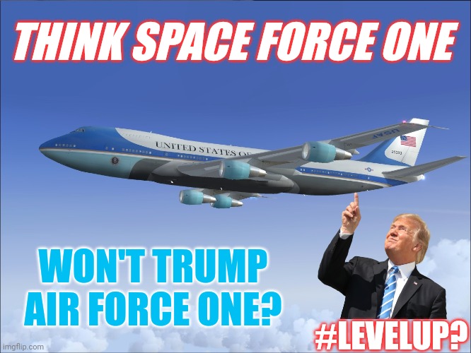 WORLD WIDE EPIPHANY? Select J6 House Speaker #PAYBACK? Julian #MerryChristmas | THINK SPACE FORCE ONE; WON'T TRUMP AIR FORCE ONE? #LEVELUP? | image tagged in air force one,space force,upgrade,merry christmas,the great awakening,donald trump approves | made w/ Imgflip meme maker