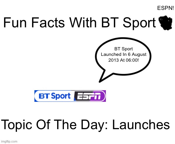 Another One!? | ESPN! BT Sport Launched In 6 August 2013 At 06:00! Topic Of The Day: Launches | image tagged in fun facts with bt sport espn | made w/ Imgflip meme maker