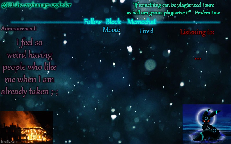 .... | Tired; I feel so weird having people who like me when I am already taken ;-;; ... | made w/ Imgflip meme maker