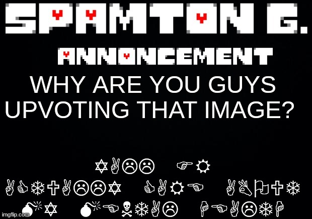 Spamton announcement temp | YALL FR ACTUALLY CARE ABOUT MY MENTAL HEALTH; WHY ARE YOU GUYS UPVOTING THAT IMAGE? | image tagged in spamton announcement temp | made w/ Imgflip meme maker
