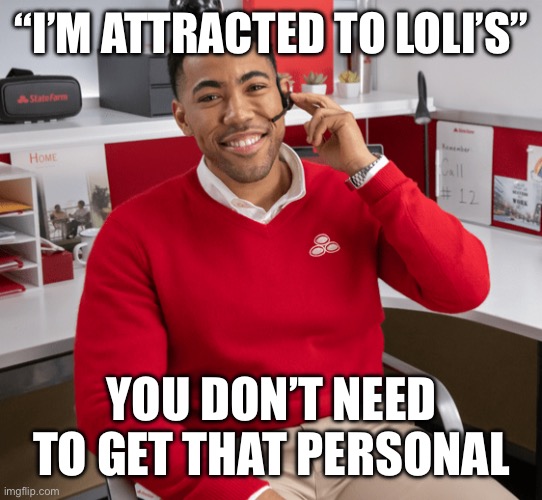 “I’M ATTRACTED TO LOLI’S”; YOU DON’T NEED TO GET THAT PERSONAL | made w/ Imgflip meme maker