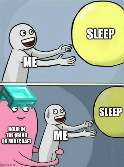 Hours on the grind in minecraft | SLEEP; ME; SLEEP; HOUR IN THE GRIND ON MINECRAFT; ME | image tagged in memes,running away balloon | made w/ Imgflip meme maker