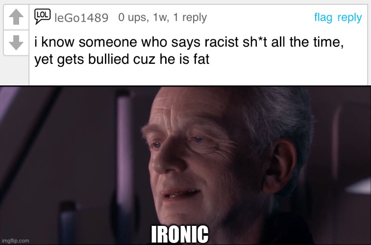Found this comment while scrolling through memes. Repost cuz no one answered. | IRONIC | image tagged in palpatine ironic | made w/ Imgflip meme maker