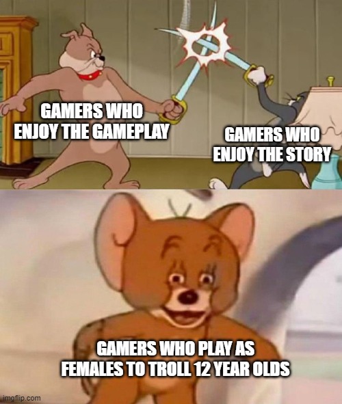 Gamers be like | GAMERS WHO ENJOY THE GAMEPLAY; GAMERS WHO ENJOY THE STORY; GAMERS WHO PLAY AS FEMALES TO TROLL 12 YEAR OLDS | image tagged in gaming | made w/ Imgflip meme maker