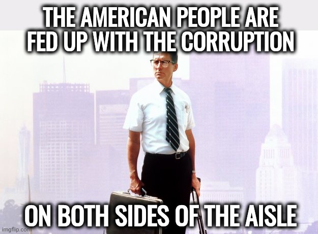 I know I am. | THE AMERICAN PEOPLE ARE FED UP WITH THE CORRUPTION; ON BOTH SIDES OF THE AISLE | image tagged in fed up guy | made w/ Imgflip meme maker