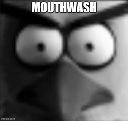 mouthwash | MOUTHWASH | image tagged in washmouth | made w/ Imgflip meme maker