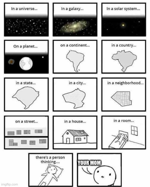 in a universe in a galaxy person thinking | YOUR MOM | image tagged in in a universe in a galaxy person thinking | made w/ Imgflip meme maker