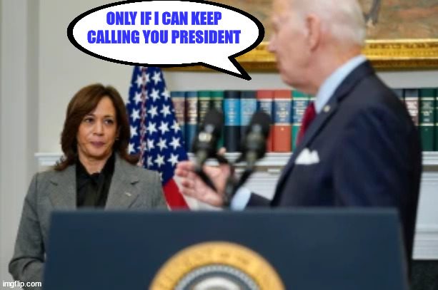 ONLY IF I CAN KEEP CALLING YOU PRESIDENT | made w/ Imgflip meme maker