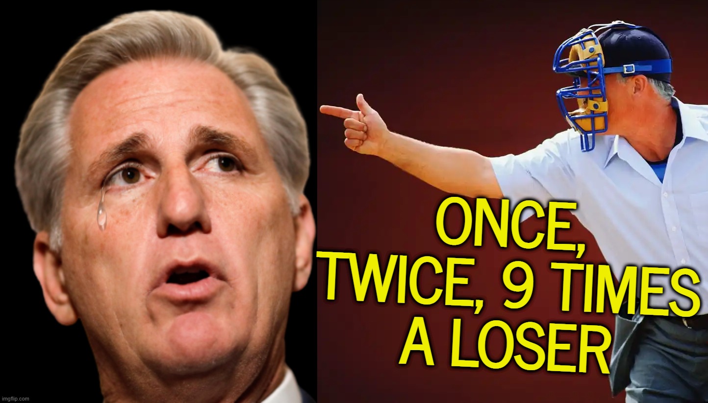 the 3 to the third power is not the charm either... | ONCE,
TWICE, 9 TIMES
A LOSER | image tagged in kevin mccarthy transparent,number 9,//9,no_9,9 times a,loser | made w/ Imgflip meme maker