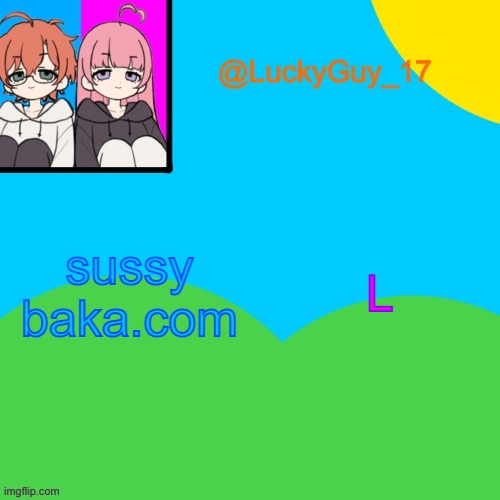 LuckyGuy_17 Temp | sussy baka.com L | image tagged in luckyguy_17 temp | made w/ Imgflip meme maker