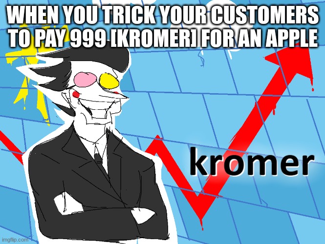 Kromer | WHEN YOU TRICK YOUR CUSTOMERS TO PAY 999 [KROMER] FOR AN APPLE | image tagged in kromer | made w/ Imgflip meme maker