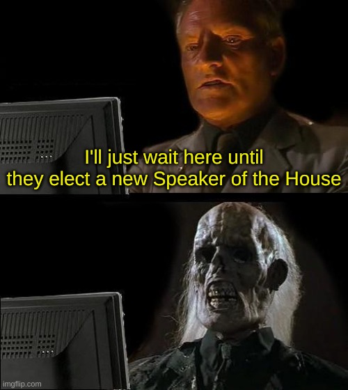 Lame-Duck House | I'll just wait here until they elect a new Speaker of the House | image tagged in memes,i'll just wait here | made w/ Imgflip meme maker