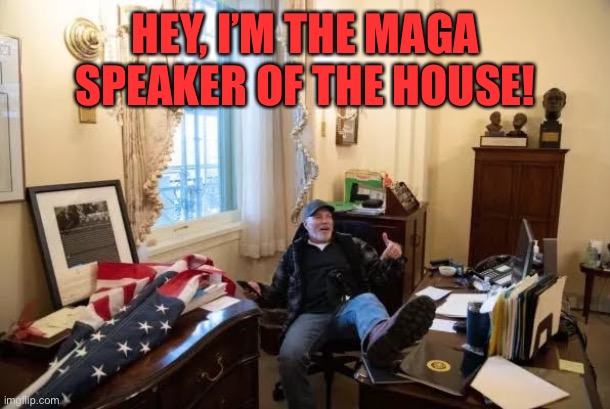 Richard Barnett feet on Nancy  Pelosi  desk | HEY, I’M THE MAGA SPEAKER OF THE HOUSE! | image tagged in richard barnett feet on nancy pelosi desk | made w/ Imgflip meme maker