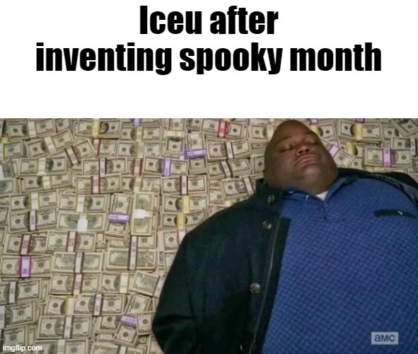 huell money | Iceu after inventing spooky month | image tagged in huell money | made w/ Imgflip meme maker