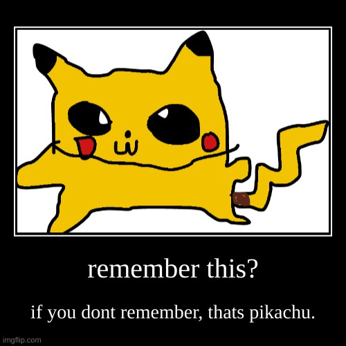 remember pikachu | image tagged in funny,demotivationals | made w/ Imgflip demotivational maker