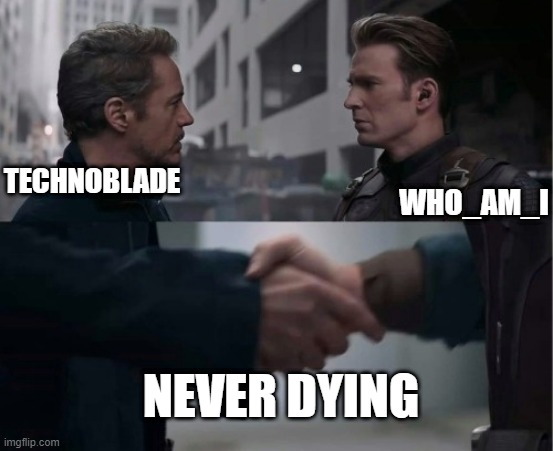 Legends never die | TECHNOBLADE; WHO_AM_I; NEVER DYING | image tagged in endgame handshake,adhd,percy jackson,overweight,love actually sign,bergdorf goodman | made w/ Imgflip meme maker