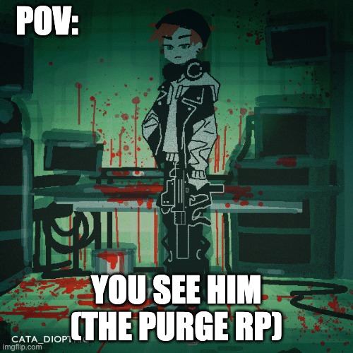 any gender is fine any rp no joke ocs this is purge rp (triggers: blood, guns, death, other weapons | POV:; YOU SEE HIM
(THE PURGE RP) | image tagged in yes | made w/ Imgflip meme maker