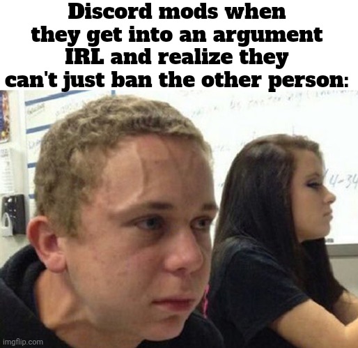 e | Discord mods when they get into an argument IRL and realize they can't just ban the other person: | image tagged in when you haven't told anybody | made w/ Imgflip meme maker