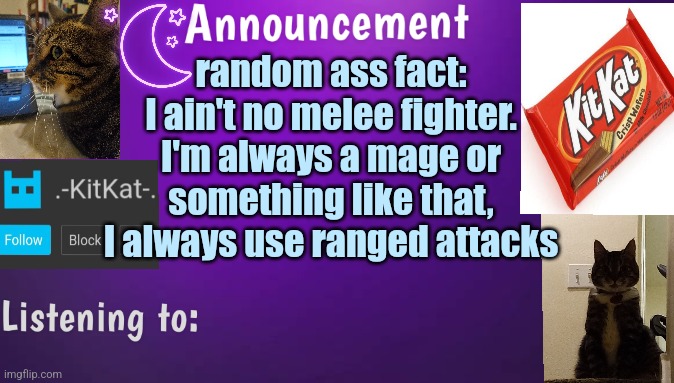 Kitty's announcment temp V3 | random ass fact: I ain't no melee fighter. I'm always а mage or something like that, I always use ranged attacks | image tagged in kitty's announcment temp v3 | made w/ Imgflip meme maker