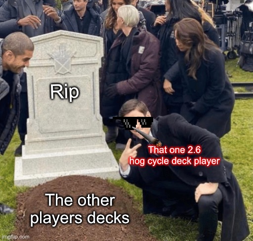 Clash Royale be like | Rip; That one 2.6 hog cycle deck player; The other players decks | image tagged in grant gustin over grave | made w/ Imgflip meme maker