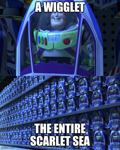 Buzz lightyear | A WIGGLET; THE ENTIRE SCARLET SEA | image tagged in buzz lightyear | made w/ Imgflip meme maker