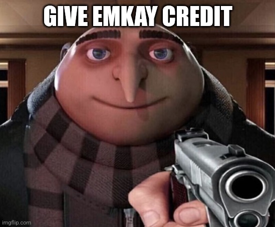 Gru Gun | GIVE EMKAY CREDIT | image tagged in gru gun | made w/ Imgflip meme maker