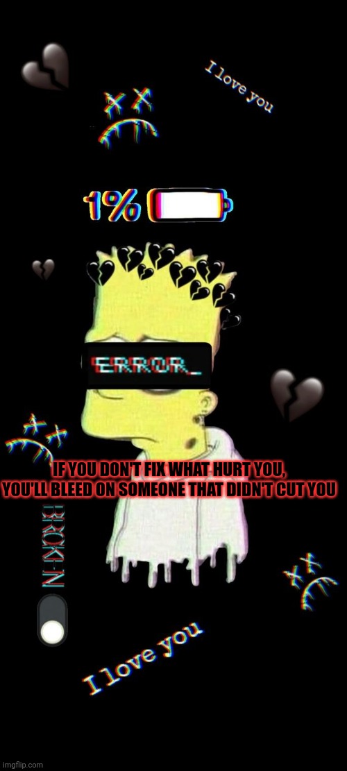 (Mod note: yeah...) | IF YOU DON'T FIX WHAT HURT YOU, YOU'LL BLEED ON SOMEONE THAT DIDN'T CUT YOU | made w/ Imgflip meme maker