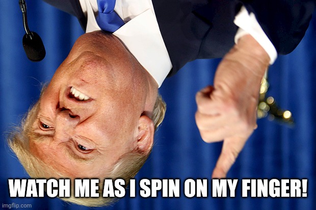Donald Trump | WATCH ME AS I SPIN ON MY FINGER! | image tagged in donald trump | made w/ Imgflip meme maker