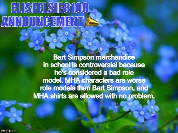 So Bart Simpson isn't allowed but MHA is? | Bart Simpson merchandise in school is controversial because he's considered a bad role model. MHA characters are worse role models than Bart Simpson, and MHA shirts are allowed with no problem. | image tagged in eliseelsie8100 announcement | made w/ Imgflip meme maker