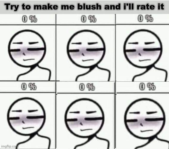 Try To Make Me Blush | image tagged in try to make me blush | made w/ Imgflip meme maker