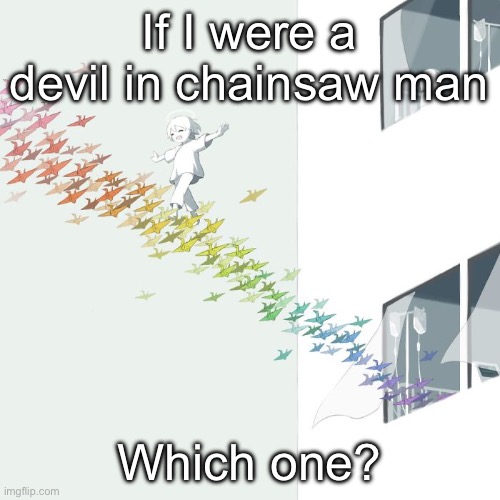 Can be made up if you want | If I were a devil in chainsaw man; Which one? | image tagged in avogado6 | made w/ Imgflip meme maker