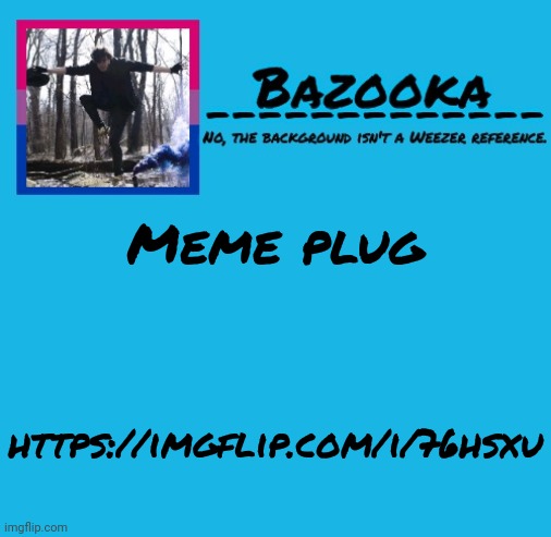Bazooka-57 temp 8 | Meme plug; https://imgflip.com/i/76hsxu | image tagged in bazooka | made w/ Imgflip meme maker