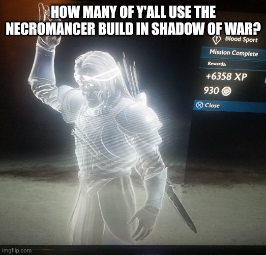 Satisfied celebrimor | HOW MANY OF Y'ALL USE THE NECROMANCER BUILD IN SHADOW OF WAR? | image tagged in satisfied celebrimor | made w/ Imgflip meme maker