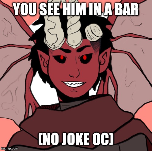 YOU SEE HIM IN A BAR; (NO JOKE OC) | made w/ Imgflip meme maker