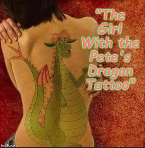 The Girl With the Pete's Dragon Tattoo | "The Girl With the Pete's Dragon Tattoo" | image tagged in tattoos,satire,pete's dragon,walt disney | made w/ Imgflip meme maker