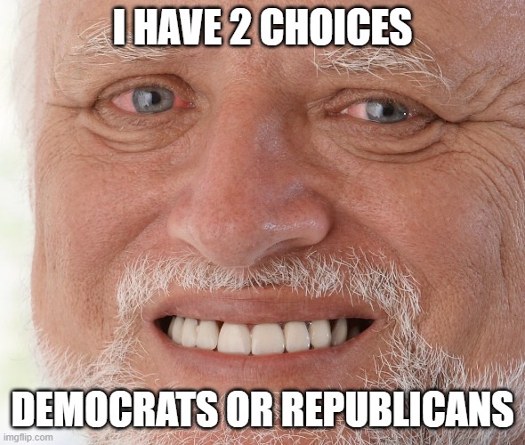 Democrats or Republicans | I HAVE 2 CHOICES; DEMOCRATS OR REPUBLICANS | image tagged in democrats or republicans,democrats,republicans | made w/ Imgflip meme maker