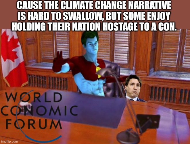 Captain Planet gives Trudeau a mouthful | CAUSE THE CLIMATE CHANGE NARRATIVE IS HARD TO SWALLOW, BUT SOME ENJOY HOLDING THEIR NATION HOSTAGE TO A CON. | image tagged in climate change,world economic forum,captain planet,trudeau,con,libtards | made w/ Imgflip meme maker
