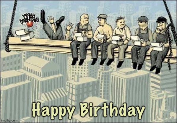 Workmen | Happy Birthday | image tagged in workmen,high up,steel work,happy birthday,lunch break | made w/ Imgflip meme maker