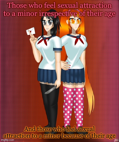 There are 2 types of pedophiles | Those who feel sexual attraction to a minor irrespective of their age; And those who feel sexual attraction to a minor because of their age | image tagged in ayano aishi and osana najimi | made w/ Imgflip meme maker