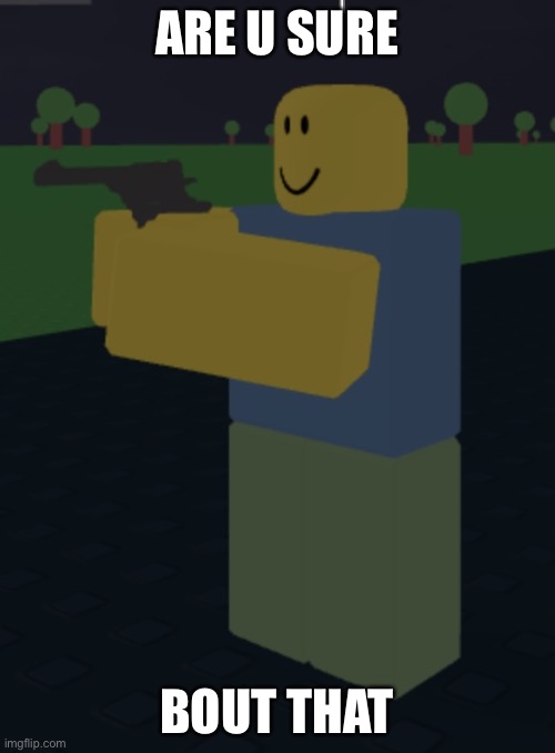 Revolver noob | ARE U SURE BOUT THAT | image tagged in revolver noob | made w/ Imgflip meme maker